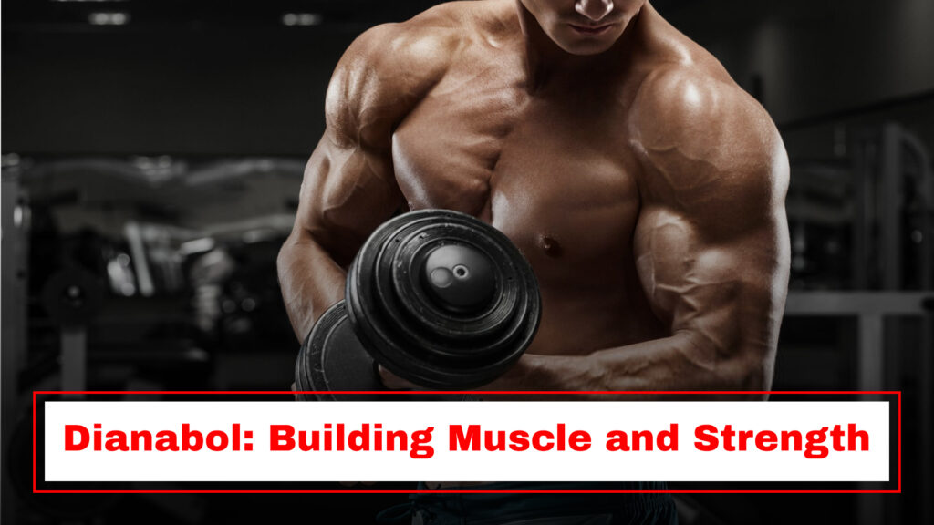 Dianabol: Building Muscle and Strength