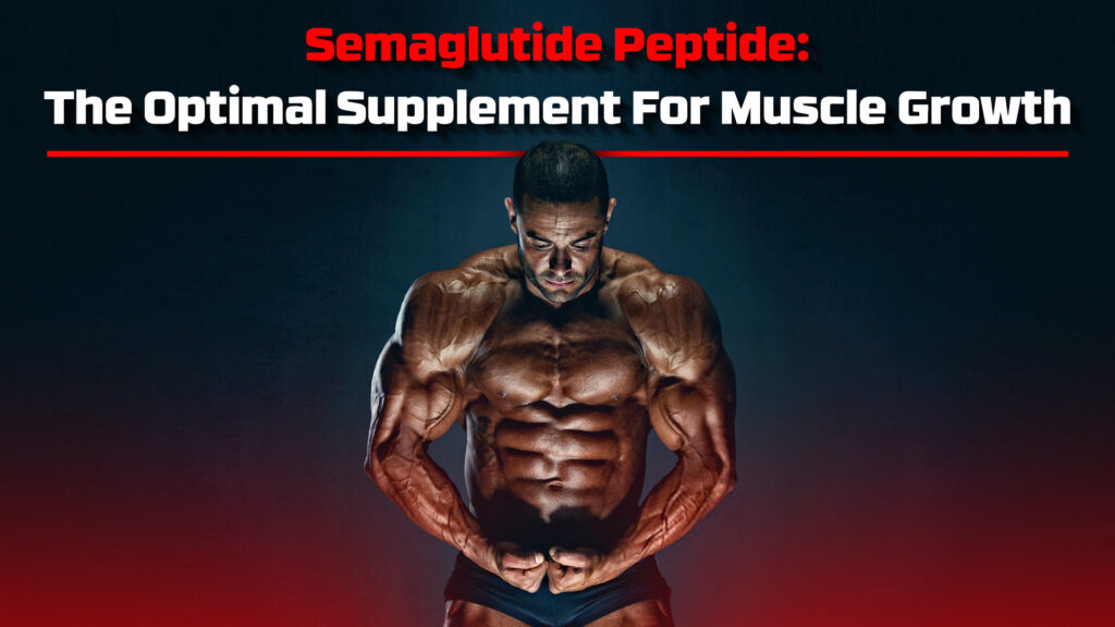 Semaglutide Peptide: The Optimal Supplement For Muscle Growth