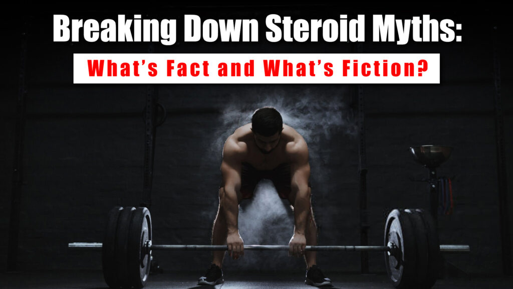 Breaking Down Steroid Myths: What’s Fact and What’s Fiction?