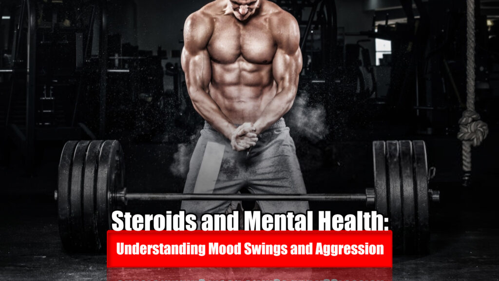 Steroids and Mental Health: Understanding Mood Swings and Aggression