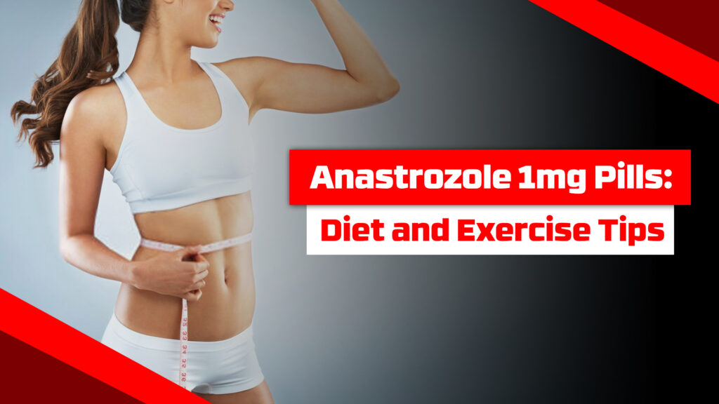 Anastrozole 1mg Pills: Diet and Exercise Tips