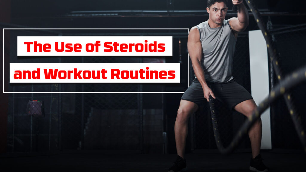 The Use of Steroids and Workout Routines 