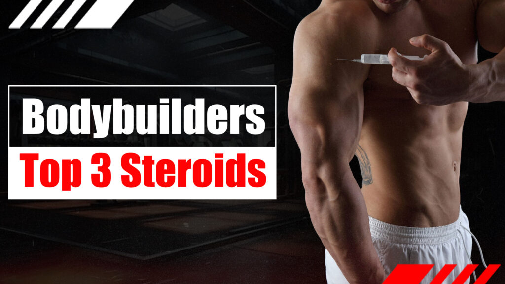 Bodybuilders Top 3 Steroids