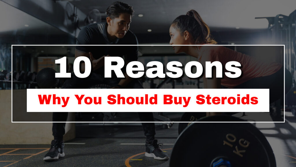 10 Reasons Why You Should Buy Steroids