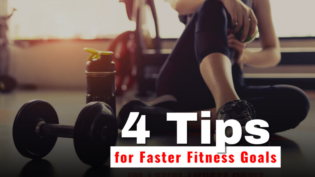 4 Tips for Faster Fitness Goals