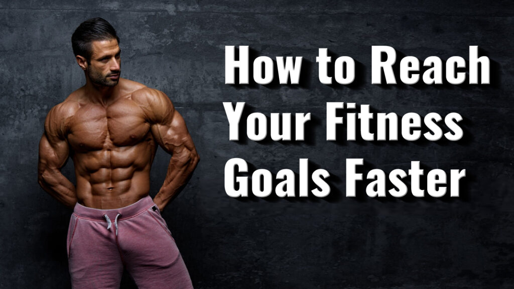 How to Reach Your Fitness Goals Faster