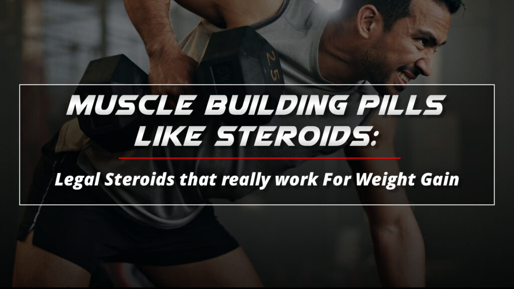 Muscle Building Pills Like Steroids: Legal Steroids that really work For Weight Gain