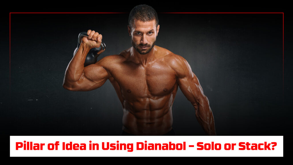 Pillar of Idea in Using Dianabol – Solo or Stack?