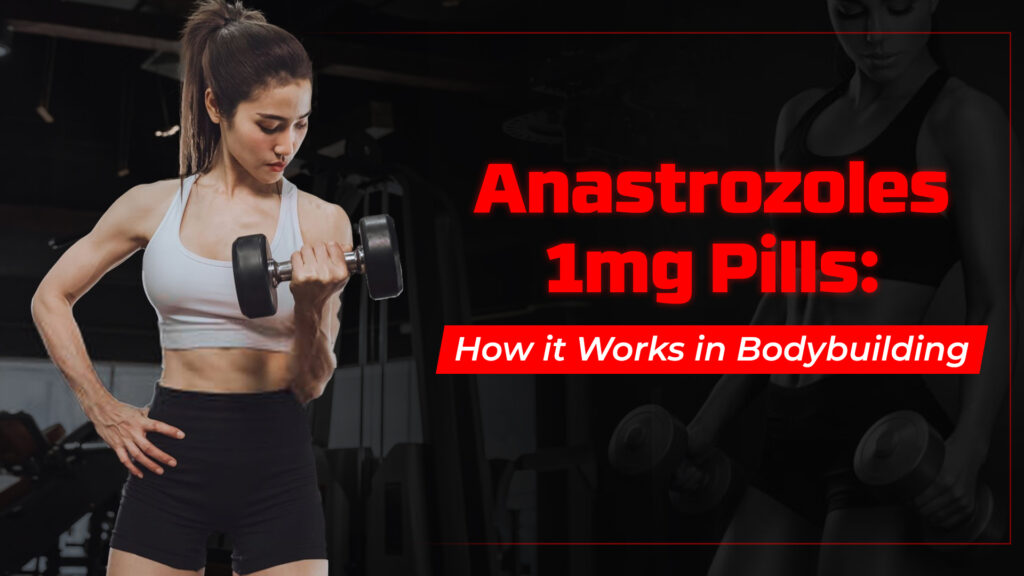 Anastrozoles 1mg Pills: How it Works in Bodybuilding