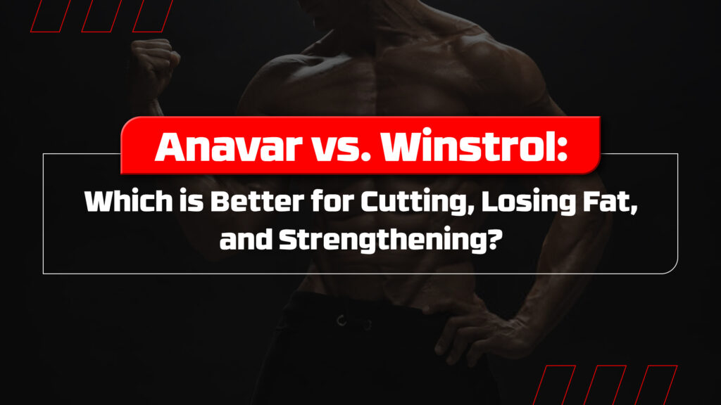 Anavar vs. Winstrol: Which is Better for Cutting, Losing Fat, and Strengthening?