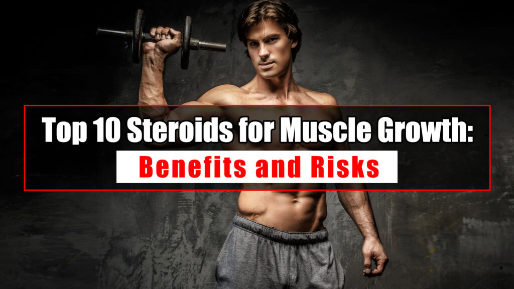 Top 10 Steroids for Muscle Growth: Benefits and Risks