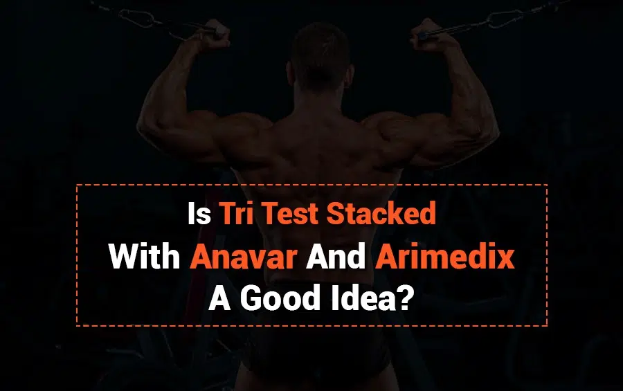Is Tri Test Stacked With Anavar And Arimedix A Good Idea?