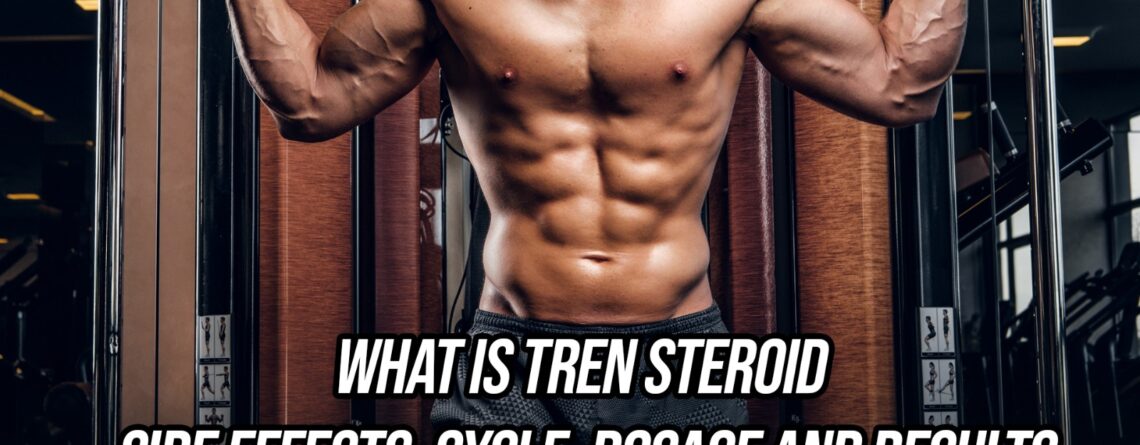 What is Tren Steroid – Side Effects, Cycle, Dosage, and Results