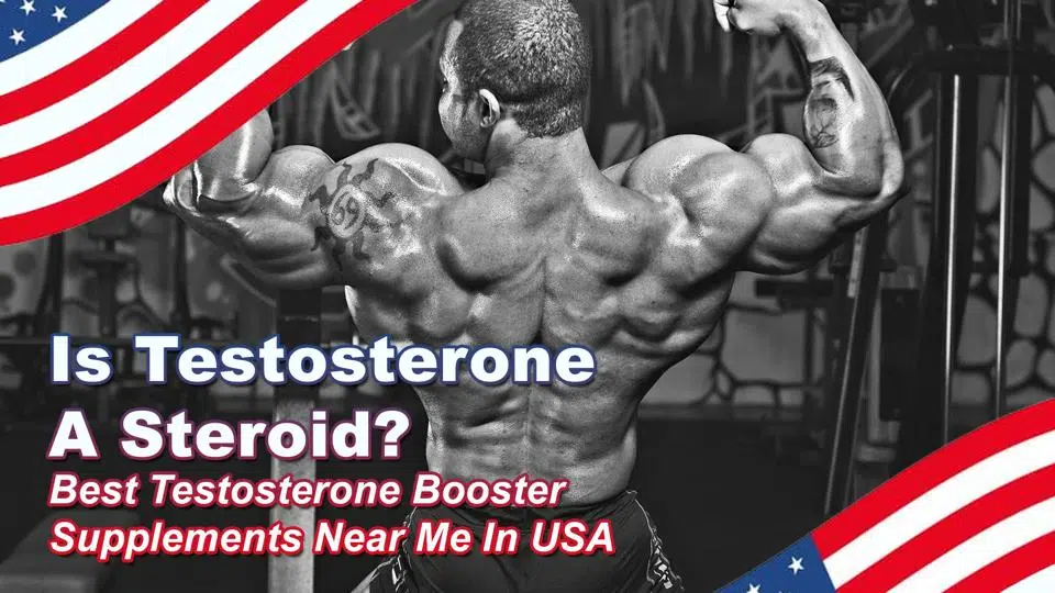 Is Testosterone a Steroid? Best Testosterone Booster Supplements Near Me in USA