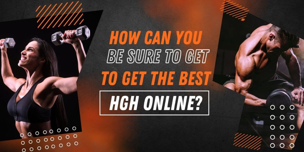 HOW CAN YOU BE SURE TO GET THE BEST HGH ONLINE?