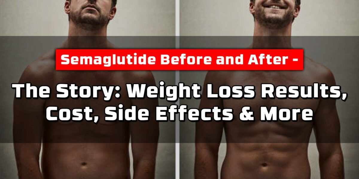 "Semaglutide Before and After - The Story: Weight Loss Results, Cost, Side Effects & More"