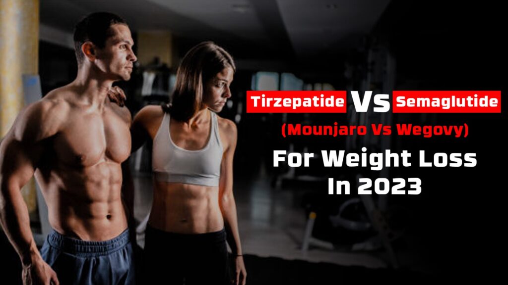 Tirzepatide Vs Semaglutide (Mounjaro Vs Wegovy) For Weight Loss In 2023