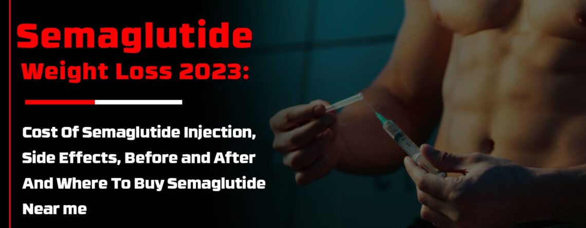 Semaglutide Weight Loss 2023: Cost Of Semaglutide Injection, Side Effects, Before and After And Where To Buy Semaglutide Near me