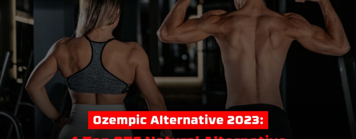 Ozempic Alternative 2023: 4 Top OTC Natural Alternative To Ozempic (Semaglutide) for Weight Loss