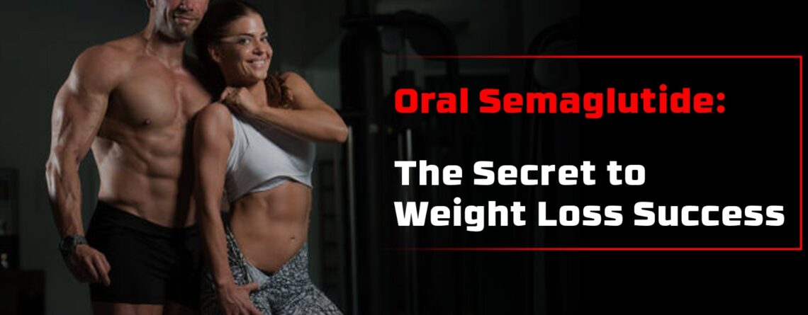 Oral Semaglutide: The Secret to Weight Loss Success
