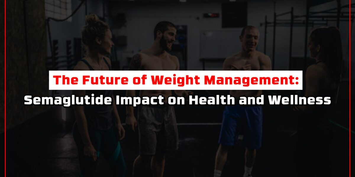 The Future of Weight Management: Semaglutide Impact on Health and Wellness