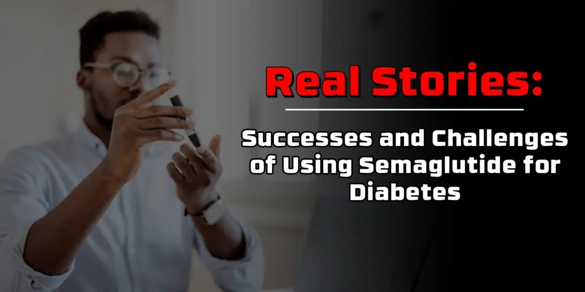 Real Stories: Successes and Challenges of Using Semaglutide for Diabetes
