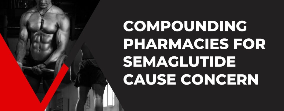 Compounding Pharmacies for Semaglutide Cause Concern