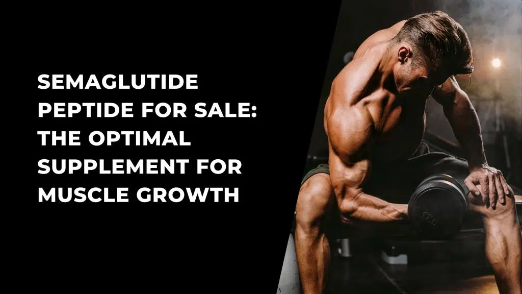SEMAGLUTIDE PEPTIDE FOR SALE: THE OPTIMAL SUPPLEMENT FOR MUSCLE GROWTH