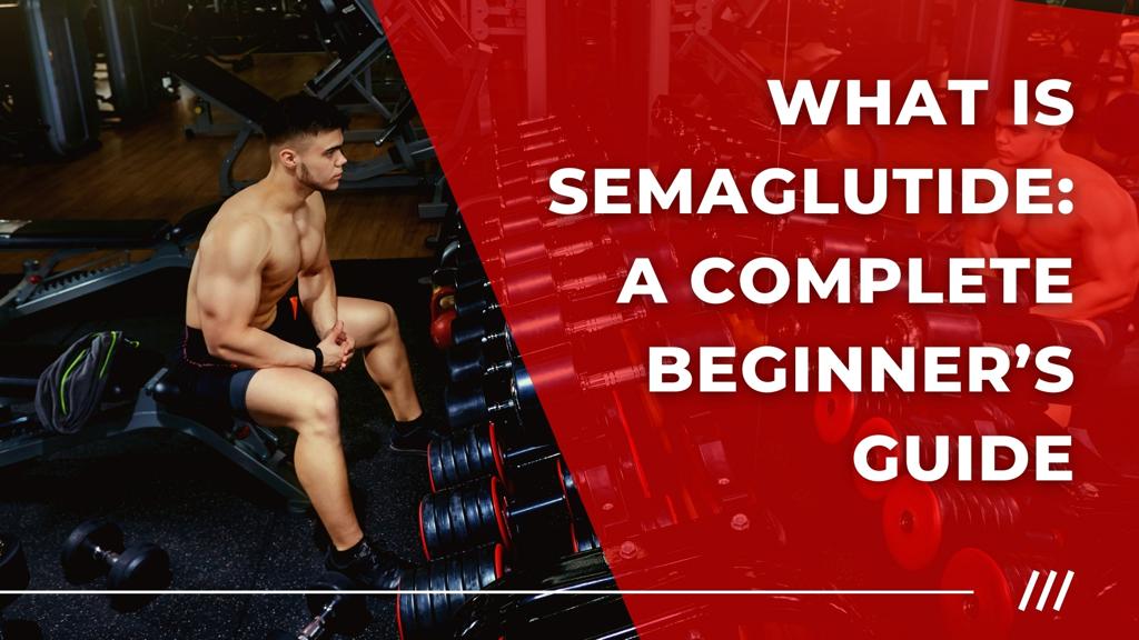 WHAT IS SEMAGLUTIDE: A COMPLETE BEGINNER’S GUIDE