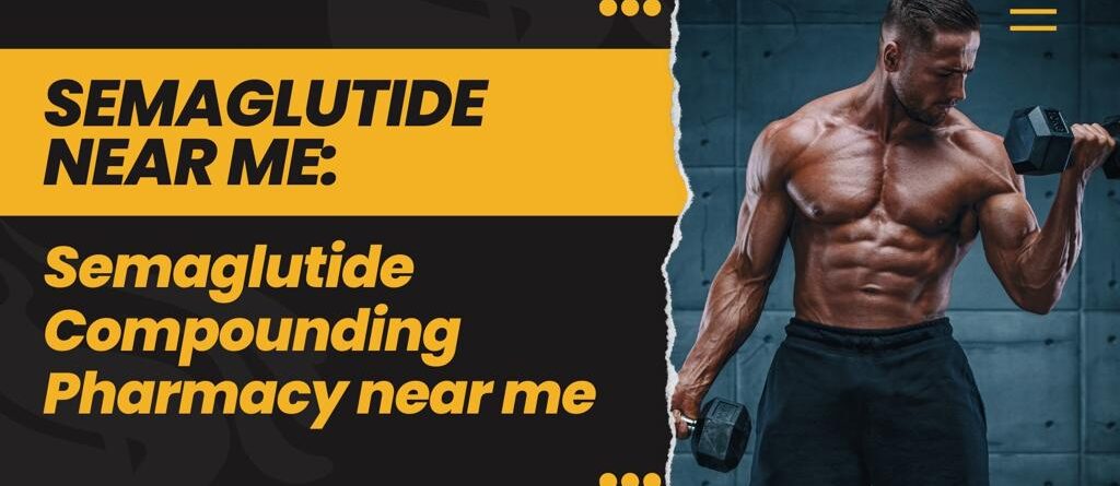 Semaglutide Near Me: Semaglutide Compounding Pharmacy near me