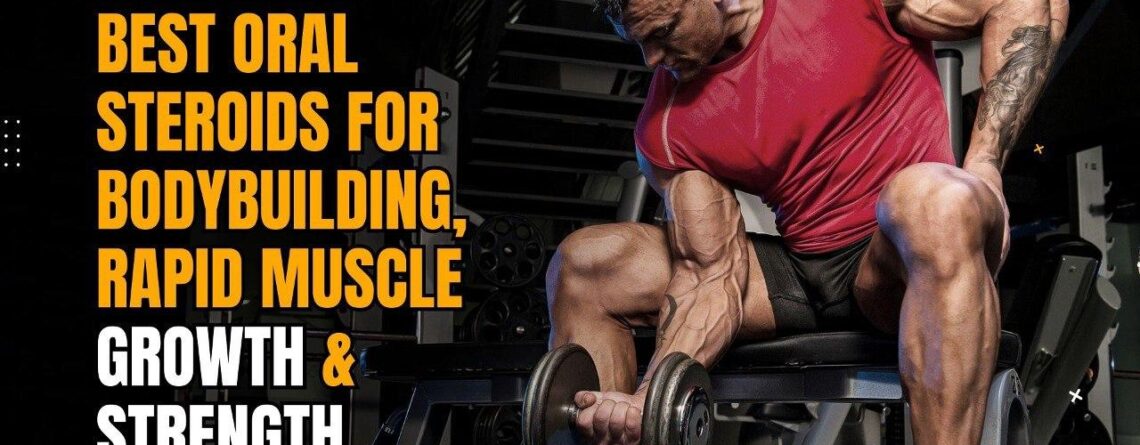 Best Oral Steroids for Bodybuilding, Rapid Muscle Growth & Strength