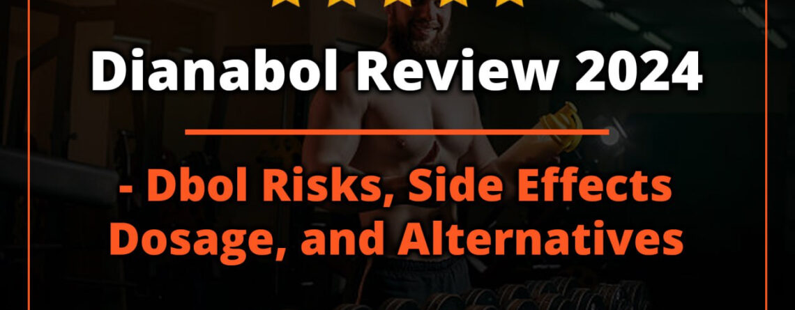 Dianabol Review 2024 - Dbol Risks, Side Effects, Dosage, and Alternatives