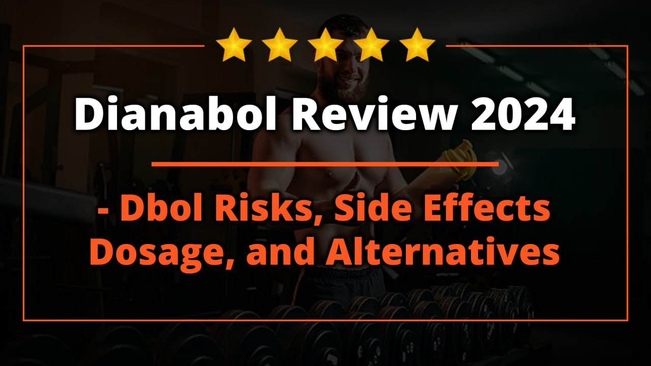 Dianabol Review 2024 - Dbol Risks, Side Effects, Dosage, and Alternatives