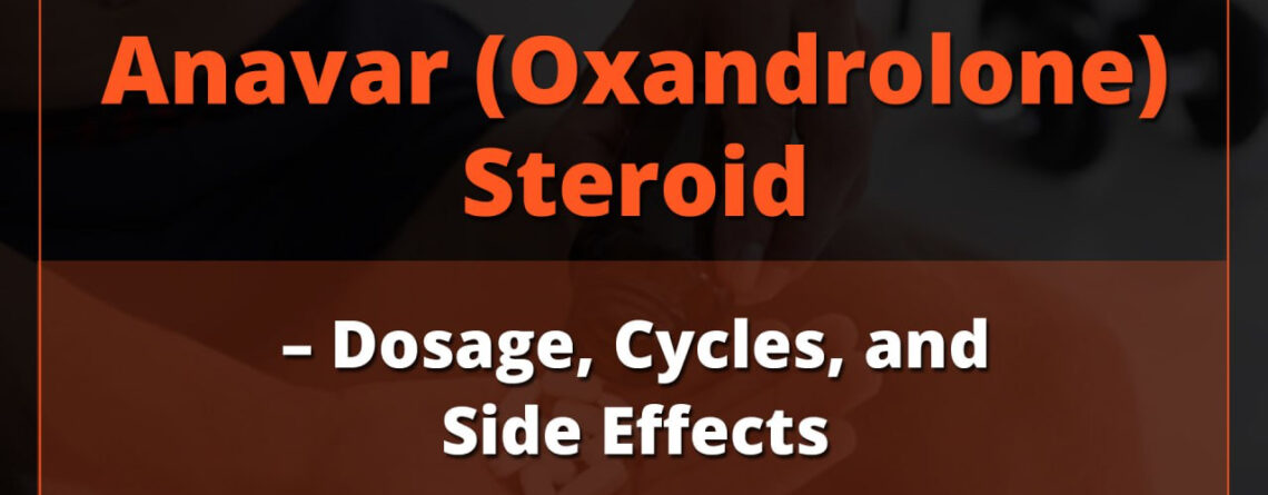 Anavar (Oxandrolone) Steroid – Dosage, Cycles, and Side Effects