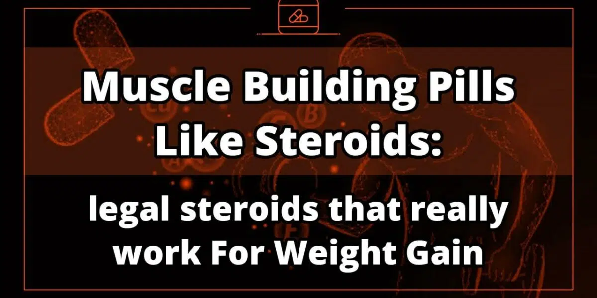 Muscle Building Pills Like Steroids: legal steroids that really work For Weight Gain