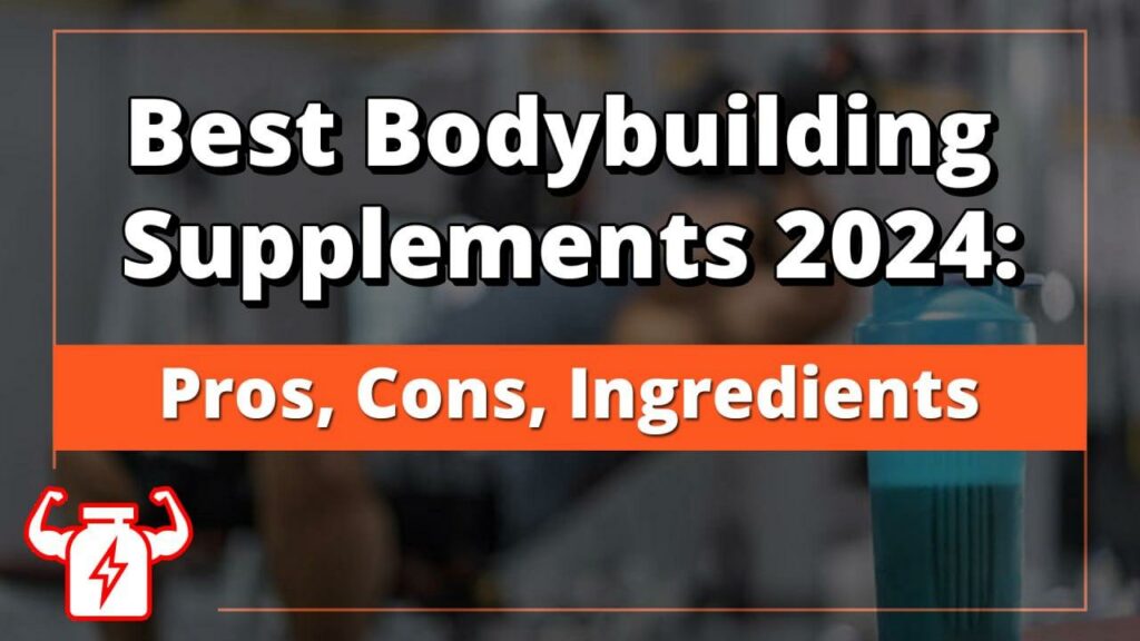 Best Bodybuilding Supplements 2024: Pros, Cons, Ingredients