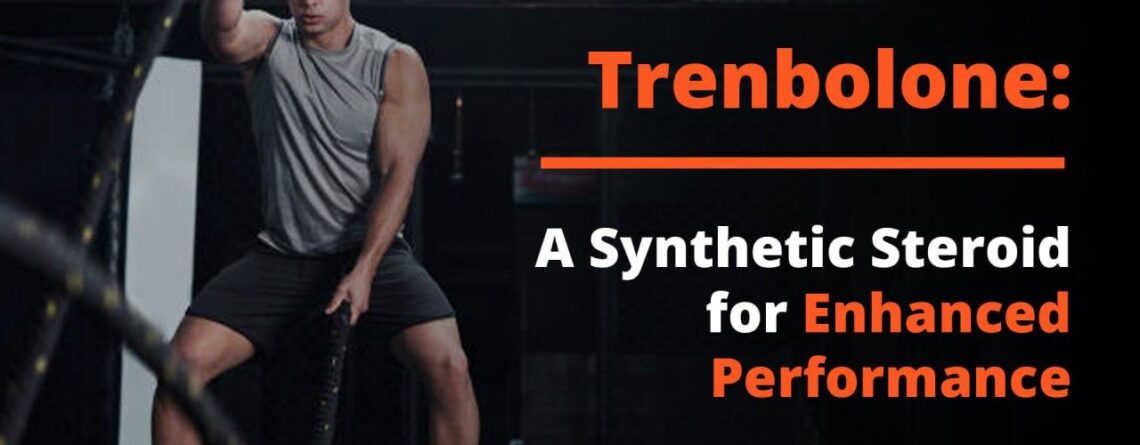 Trenbolone: A Synthetic Steroid for Enhanced Performance