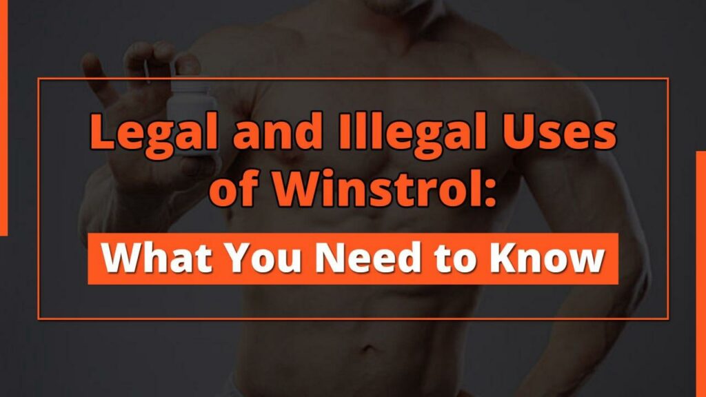 Legal and Illegal Uses of Winstrol: What You Need to Know