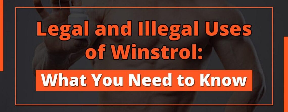 Legal and Illegal Uses of Winstrol: What You Need to Know