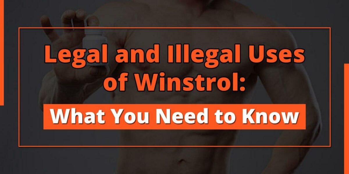 Legal and Illegal Uses of Winstrol: What You Need to Know