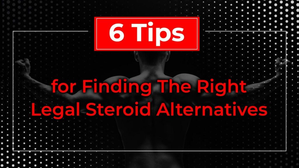 6 Tips for Finding The Right Legal Steroids Alternatives