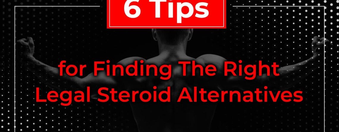 6 Tips for Finding The Right Legal Steroids Alternatives
