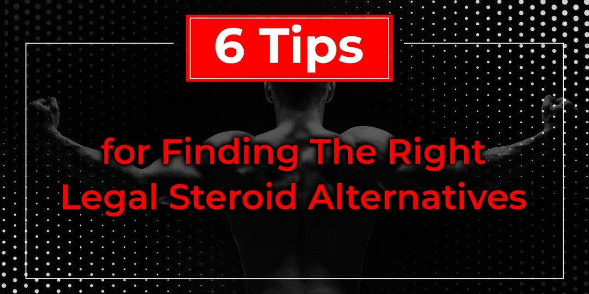 6 Tips for Finding The Right Legal Steroids Alternatives