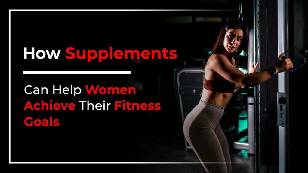 How Supplements Can Help Women Achieve Their Fitness Goals