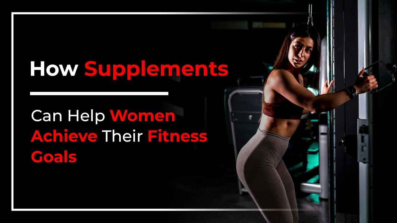 How Supplements Can Help Women Achieve Their Fitness Goals