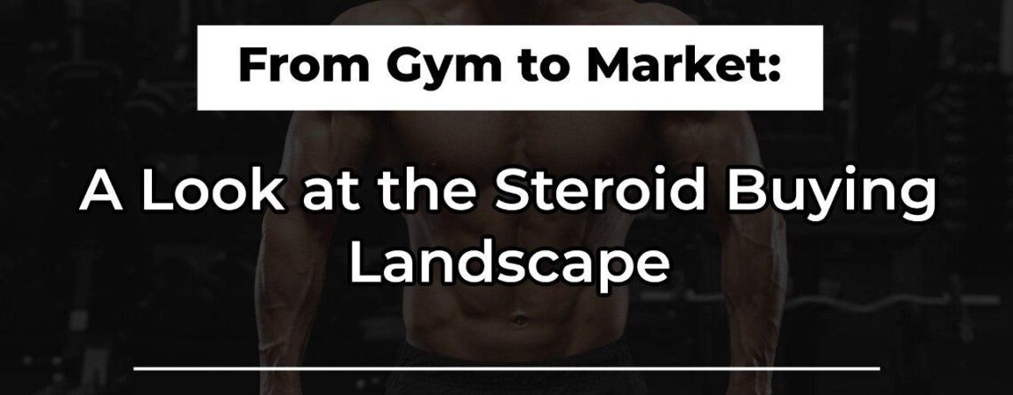 From Gym to Market: A Look at the Steroid Buying Landscape