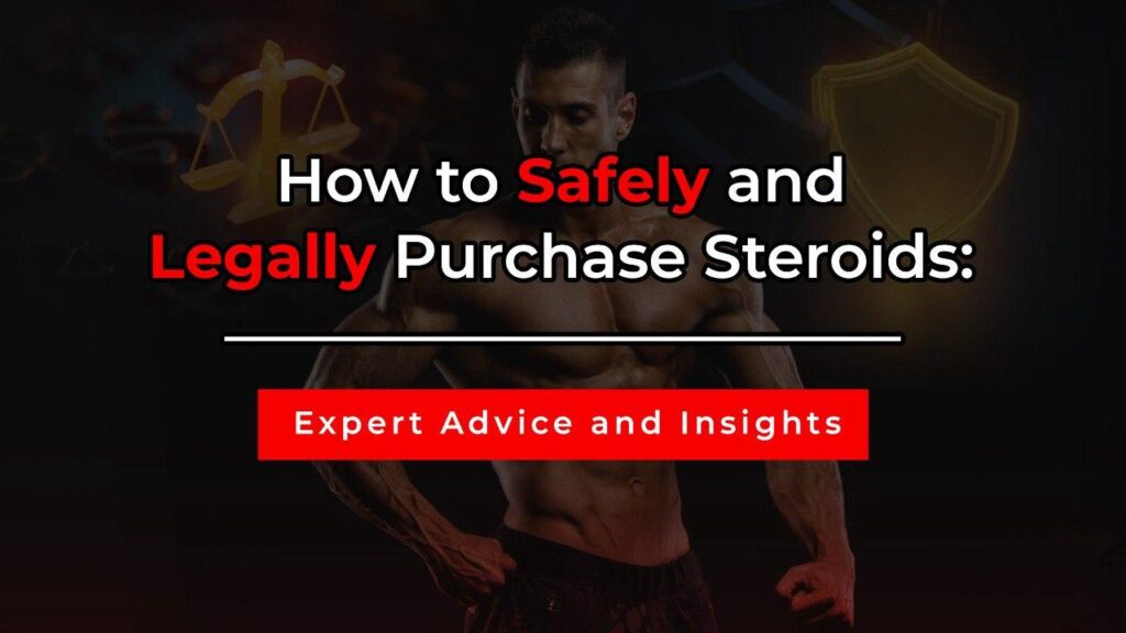 How to Safely and Legally Purchase Steroids: Expert Advice and Insights