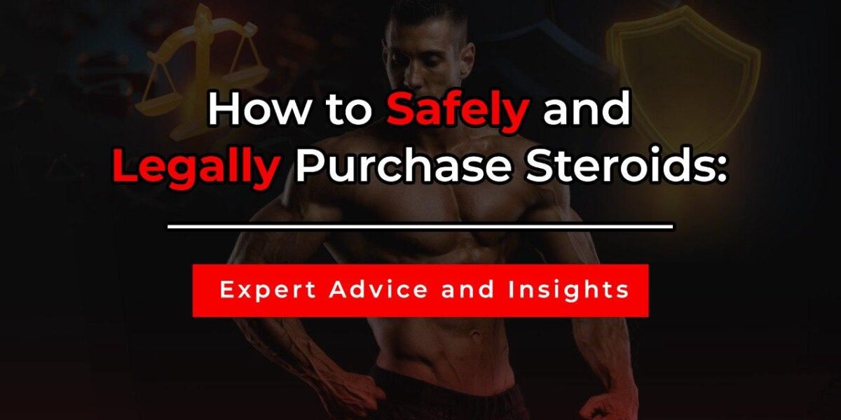 How to Safely and Legally Purchase Steroids: Expert Advice and Insights