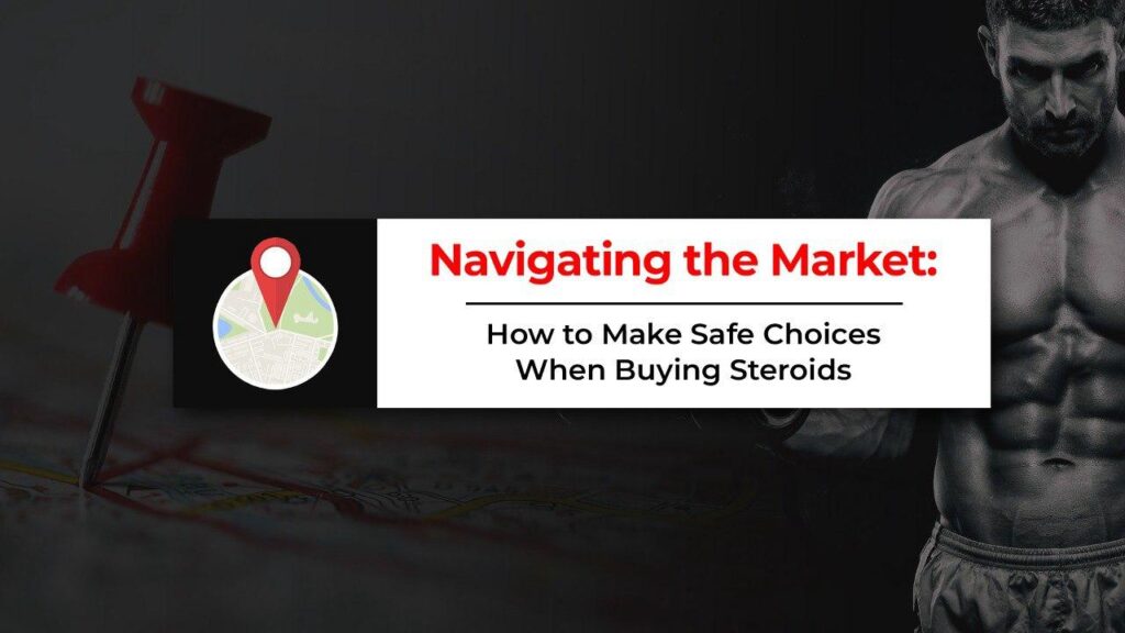 Navigating the Market: How to Make Safe Choices When Buying Steroids