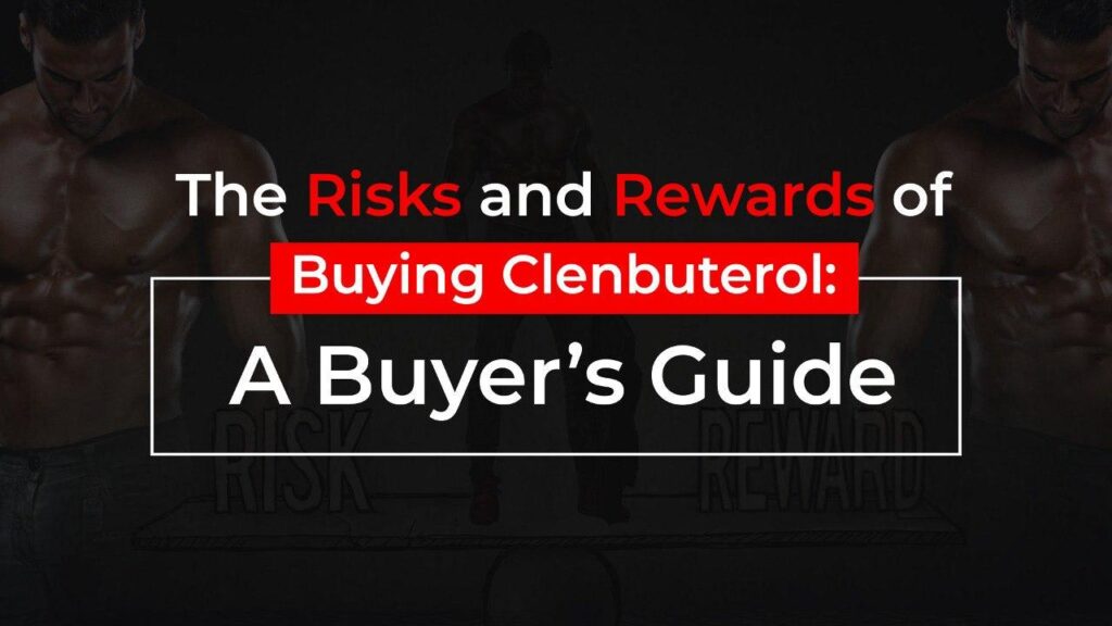 The Risks and Rewards of Buying Clenbuterol: A Buyer’s Guide